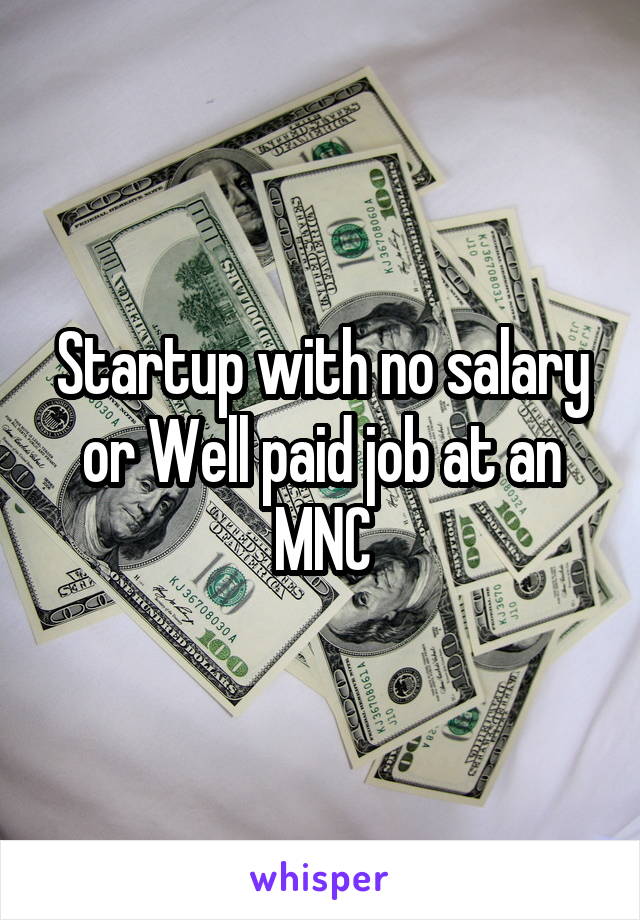 Startup with no salary or Well paid job at an MNC