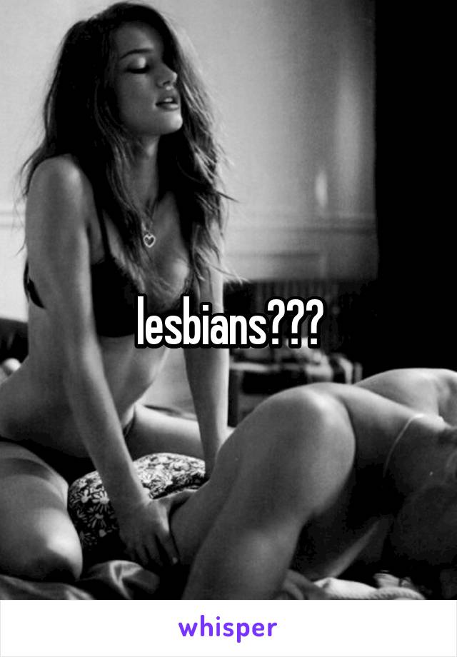 lesbians???