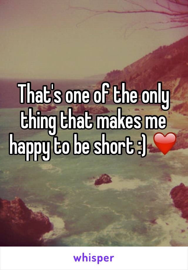 That's one of the only thing that makes me happy to be short :) ❤️