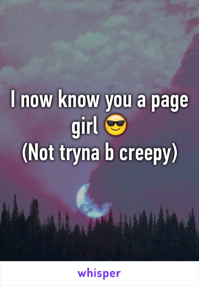 I now know you a page girl 😎
(Not tryna b creepy)