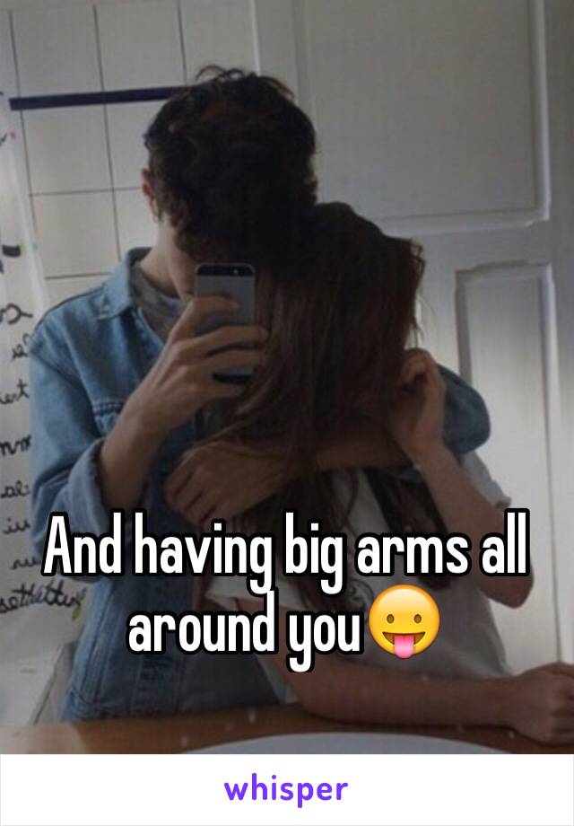 And having big arms all around you😛