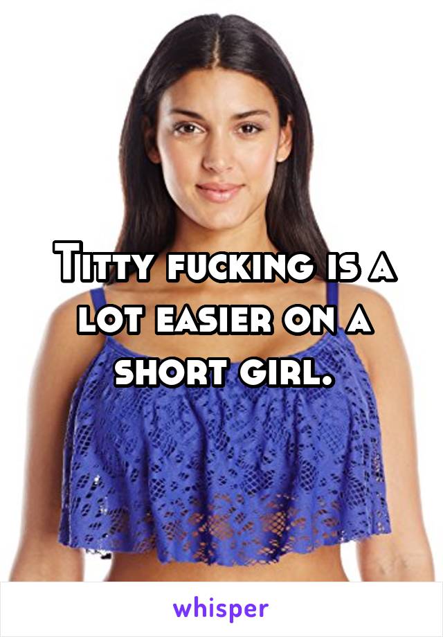 Titty fucking is a lot easier on a short girl.