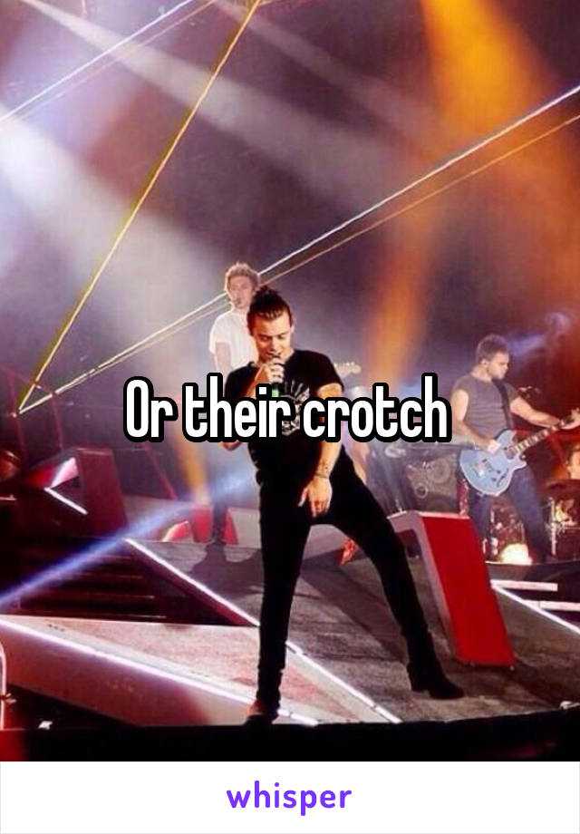 Or their crotch 