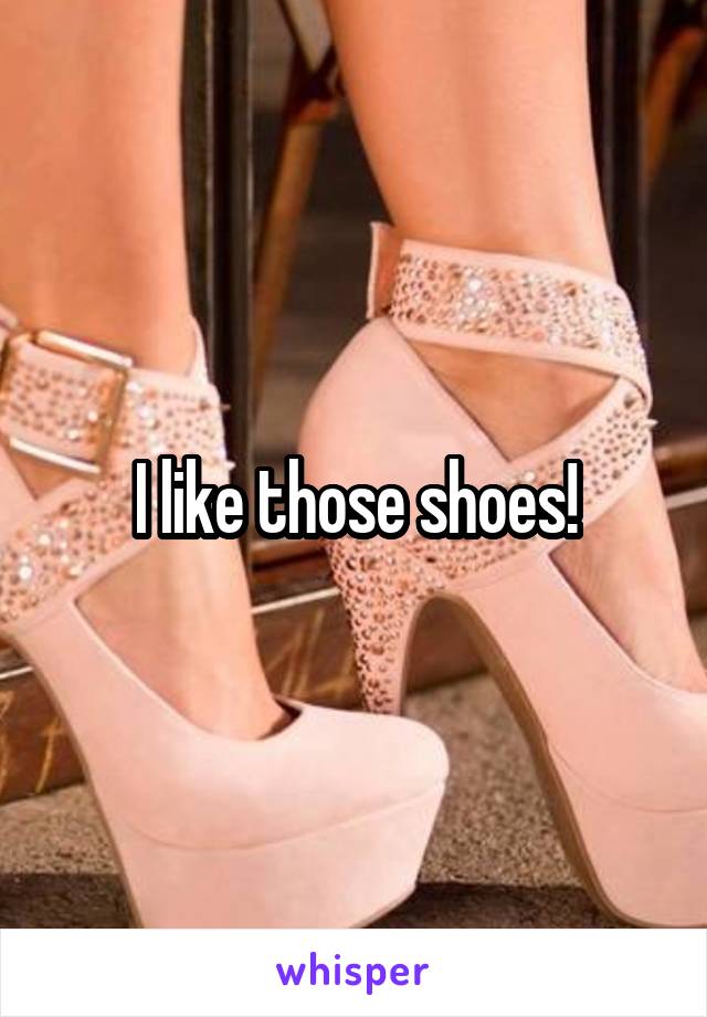 I like those shoes!