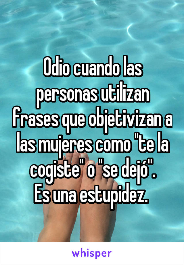 Odio cuando las personas utilizan frases que objetivizan a las mujeres como  