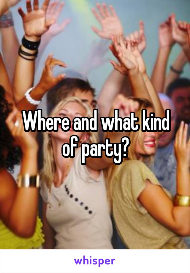 Where and what kind of party?