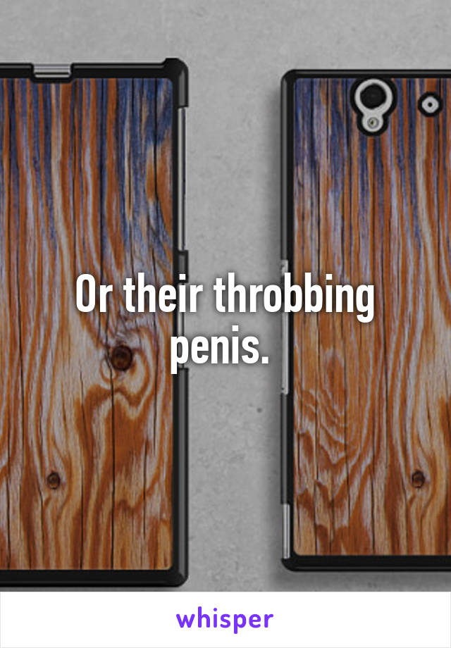 Or their throbbing penis. 