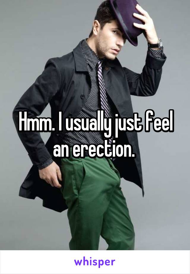 Hmm. I usually just feel an erection. 