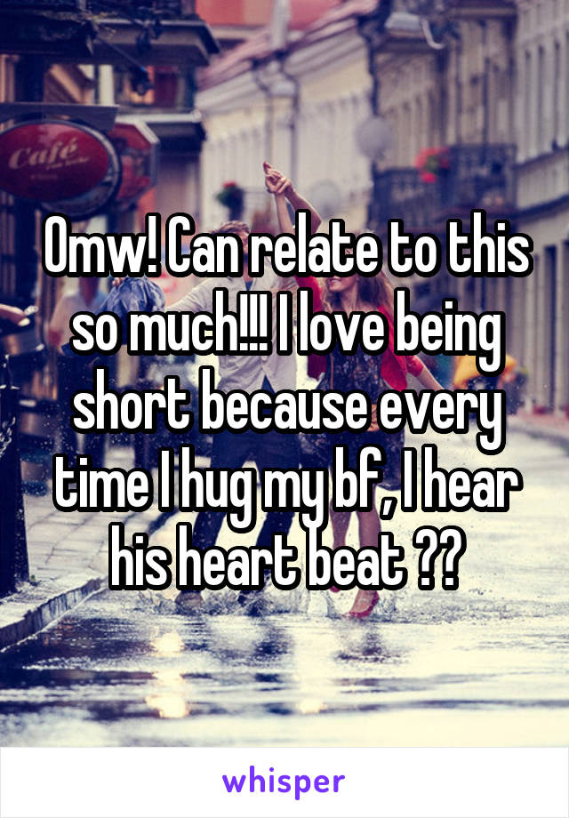 Omw! Can relate to this so much!!! I love being short because every time I hug my bf, I hear his heart beat ❤️