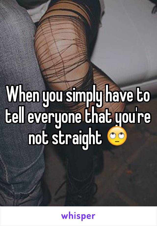 When you simply have to tell everyone that you're not straight 🙄