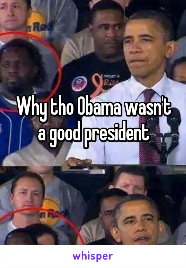 Why tho Obama wasn't a good president
