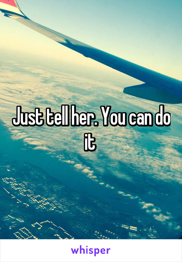 Just tell her. You can do it 