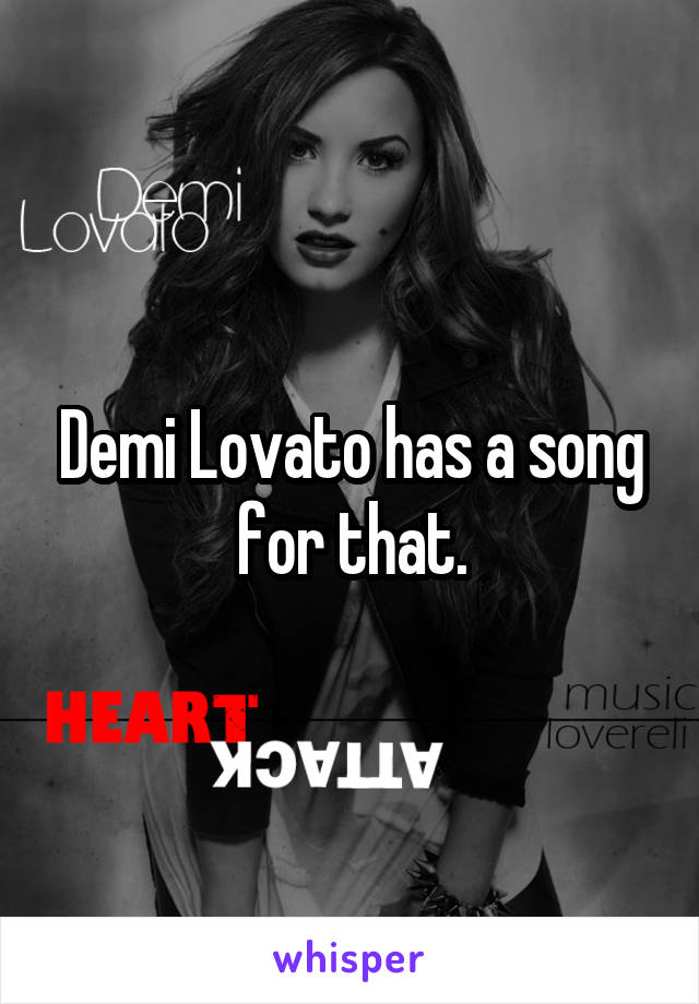 Demi Lovato has a song for that.