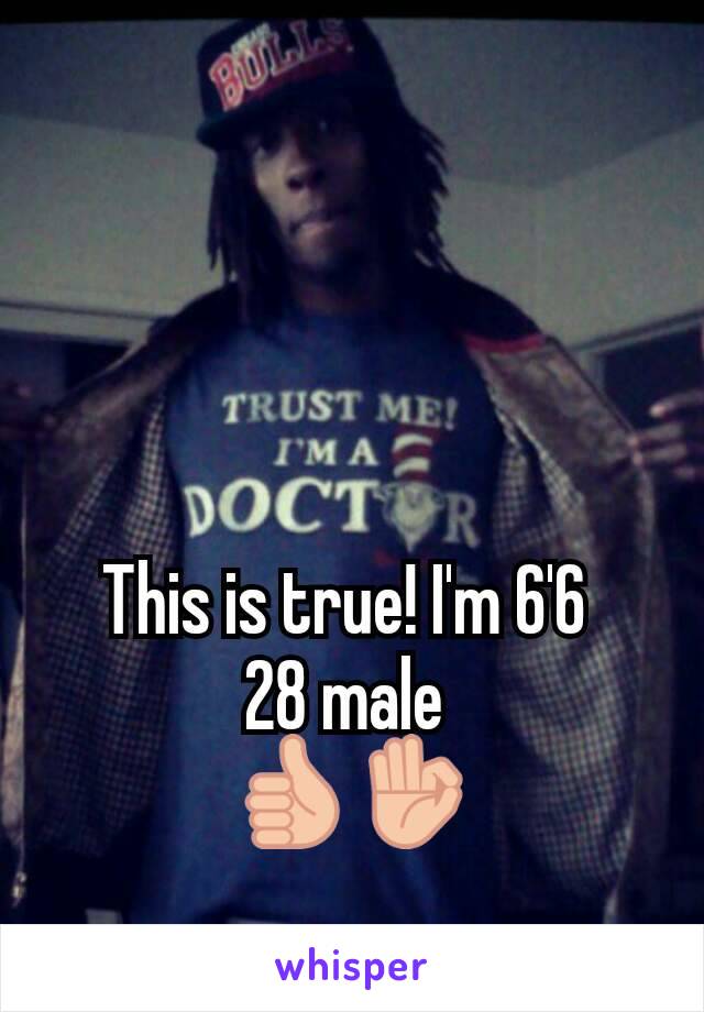 This is true! I'm 6'6 
28 male 
👍👌
