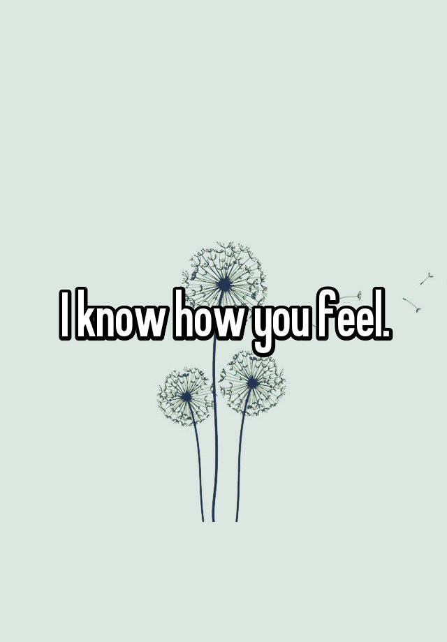 i-know-how-you-feel