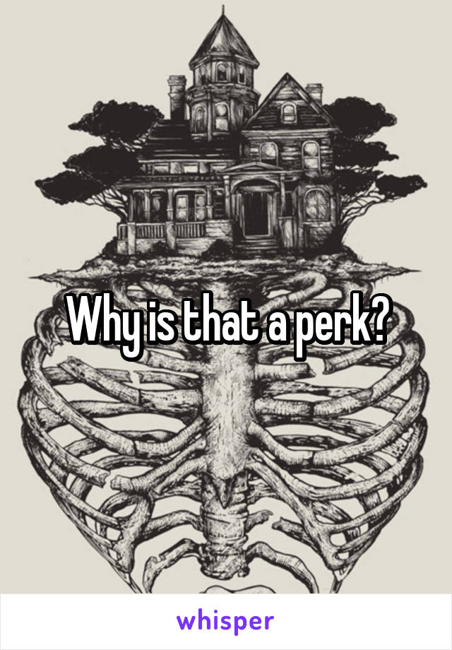 Why is that a perk?