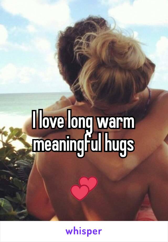 I love long warm meaningful hugs

💕