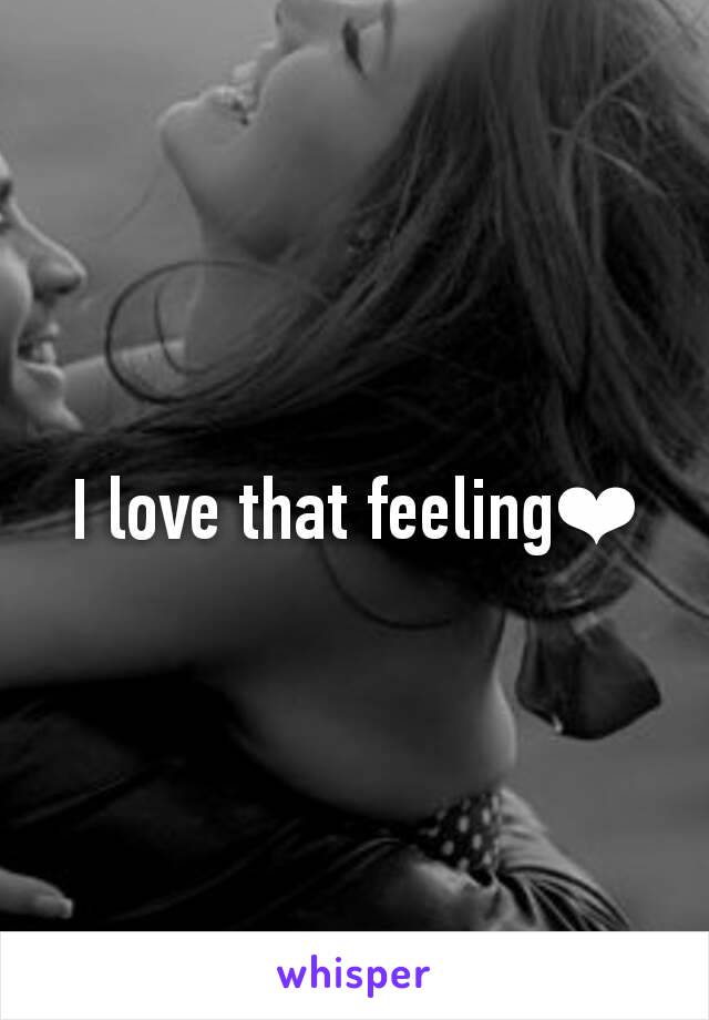 I love that feeling❤