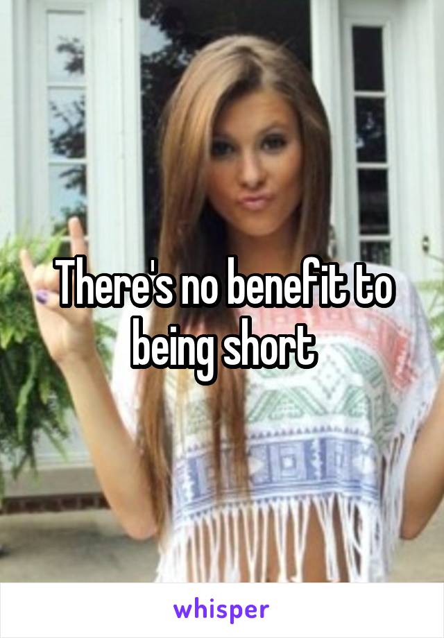 There's no benefit to being short