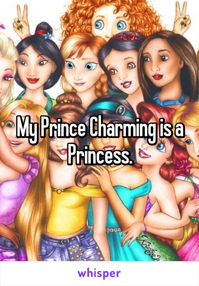 My Prince Charming is a Princess.