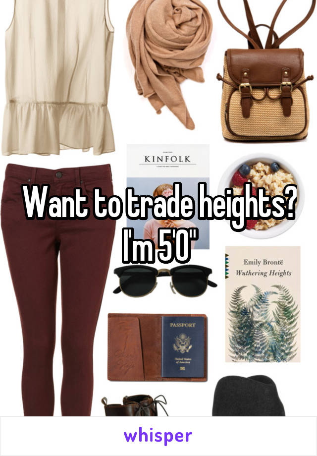 Want to trade heights? I'm 5'0"