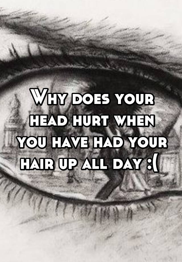 why-does-your-head-hurt-when-you-have-had-your-hair-up-all-day