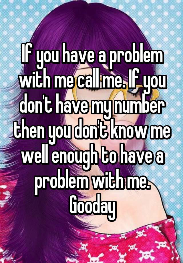 if-you-have-a-problem-with-me-call-me-if-you-don-t-have-my-number-then