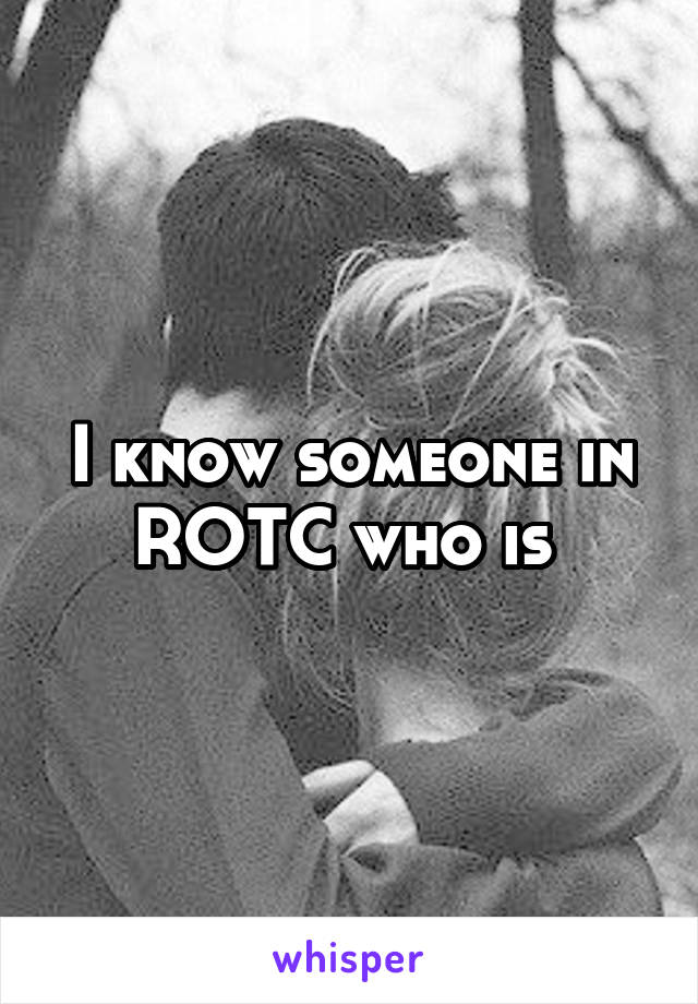 I know someone in ROTC who is 