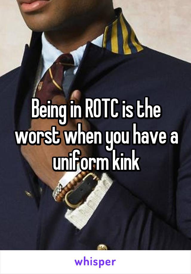 Being in ROTC is the worst when you have a uniform kink