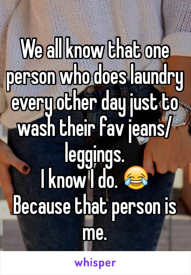We all know that one person who does laundry every other day just to wash their fav jeans/leggings. 
I know I do. 😂 
Because that person is me. 