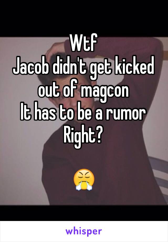 Wtf
Jacob didn't get kicked out of magcon 
It has to be a rumor
Right?

😤
