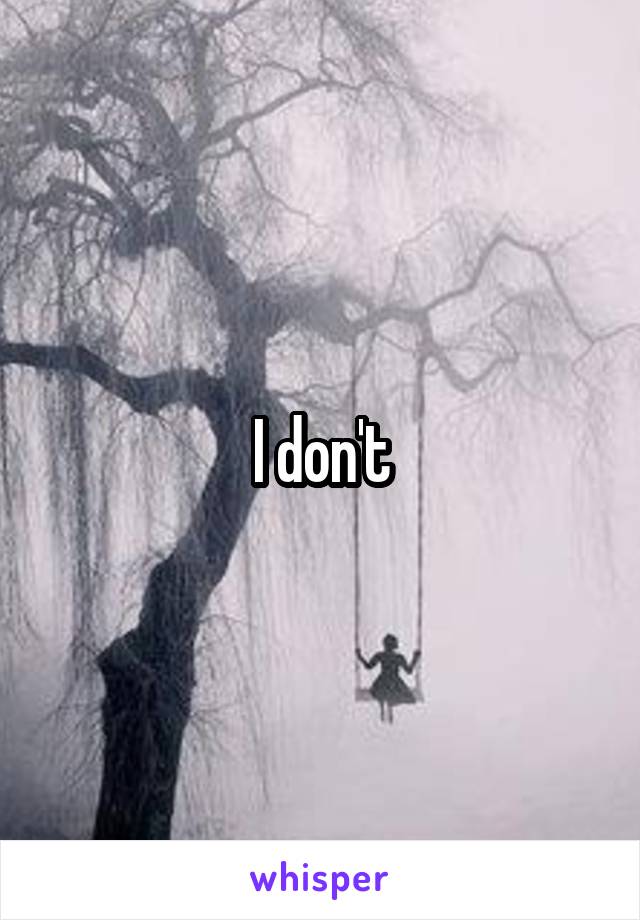 I don't