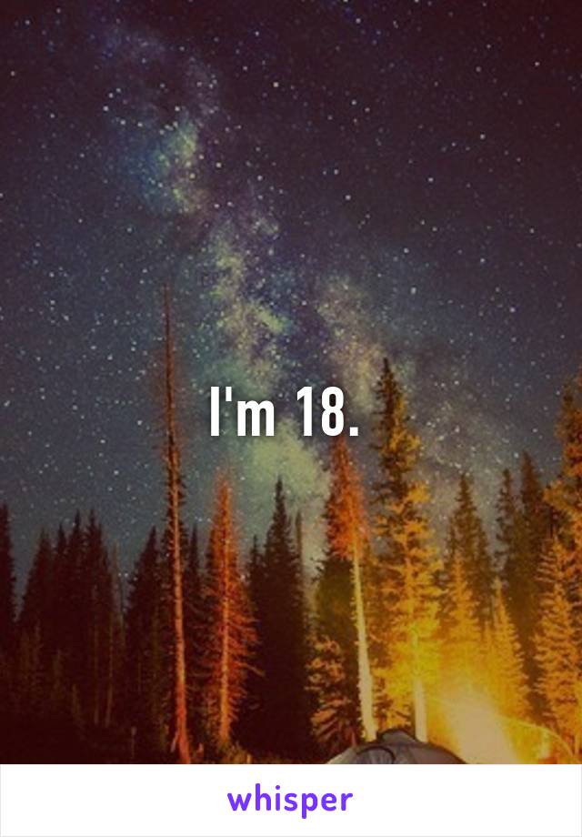 I'm 18. 