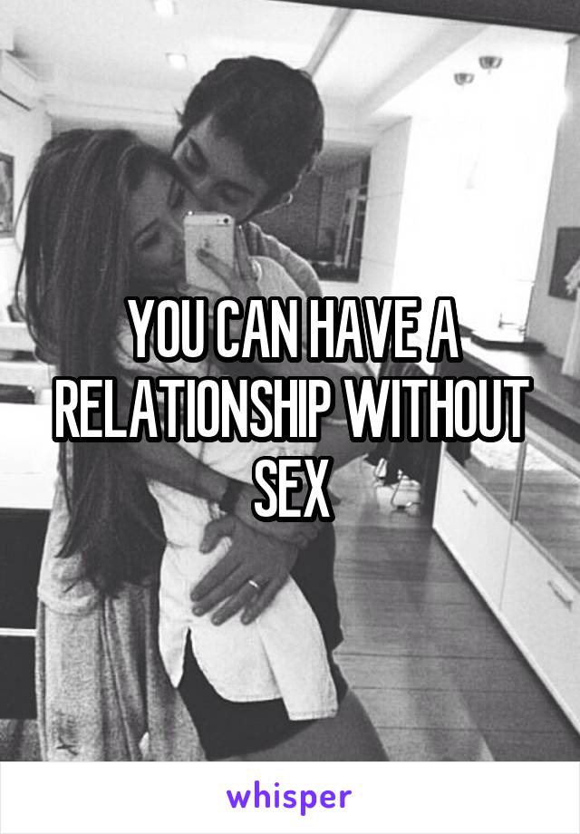 YOU CAN HAVE A RELATIONSHIP WITHOUT SEX