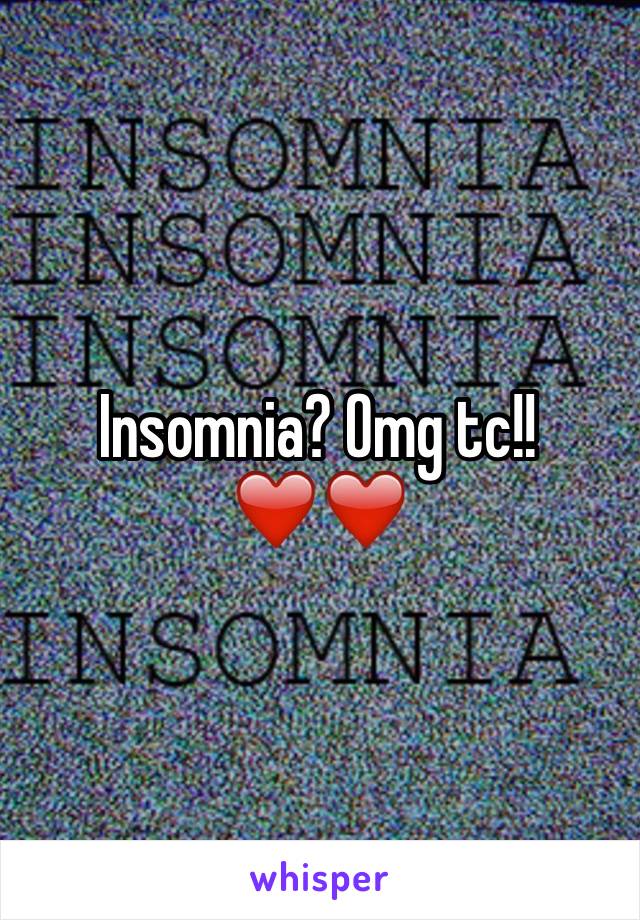 Insomnia? Omg tc!! ❤️❤️
