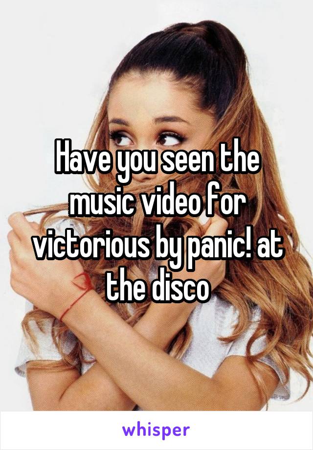 Have you seen the music video for victorious by panic! at the disco