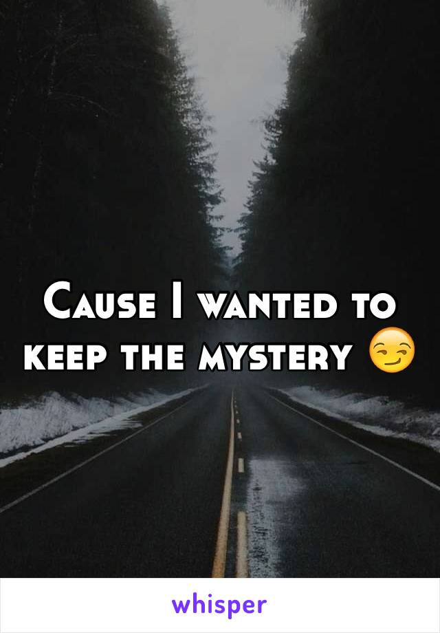 Cause I wanted to keep the mystery 😏