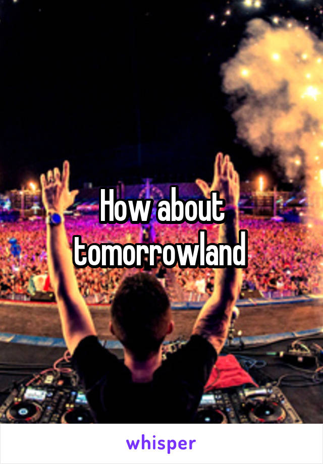 How about tomorrowland 
