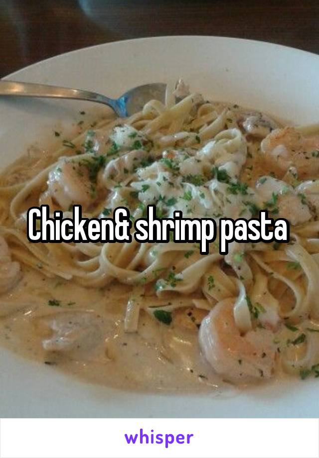 Chicken& shrimp pasta 
