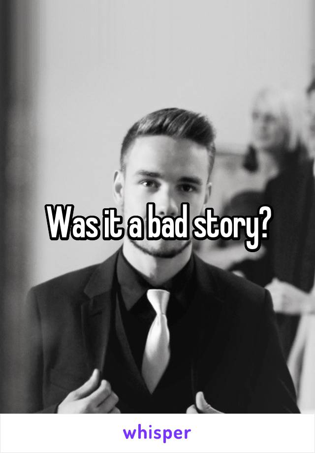 Was it a bad story?