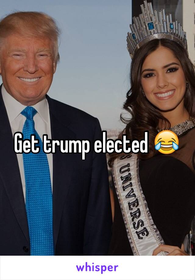 Get trump elected 😂