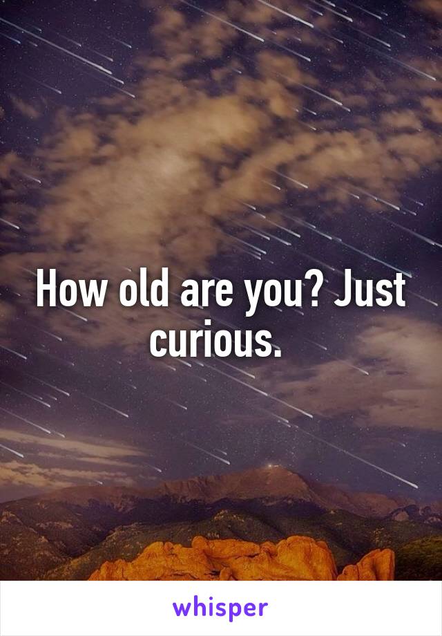 How old are you? Just curious. 