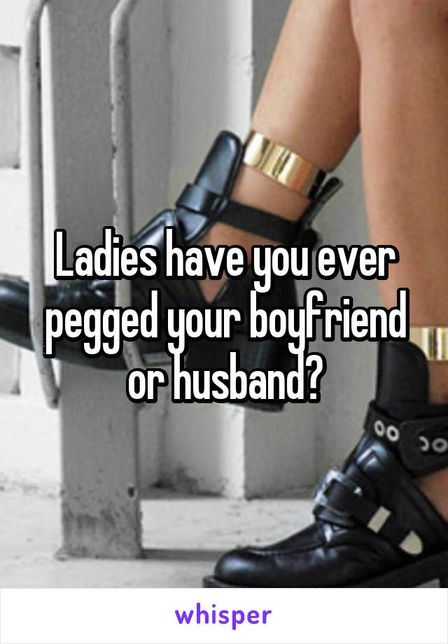 Ladies have you ever pegged your boyfriend or husba photo