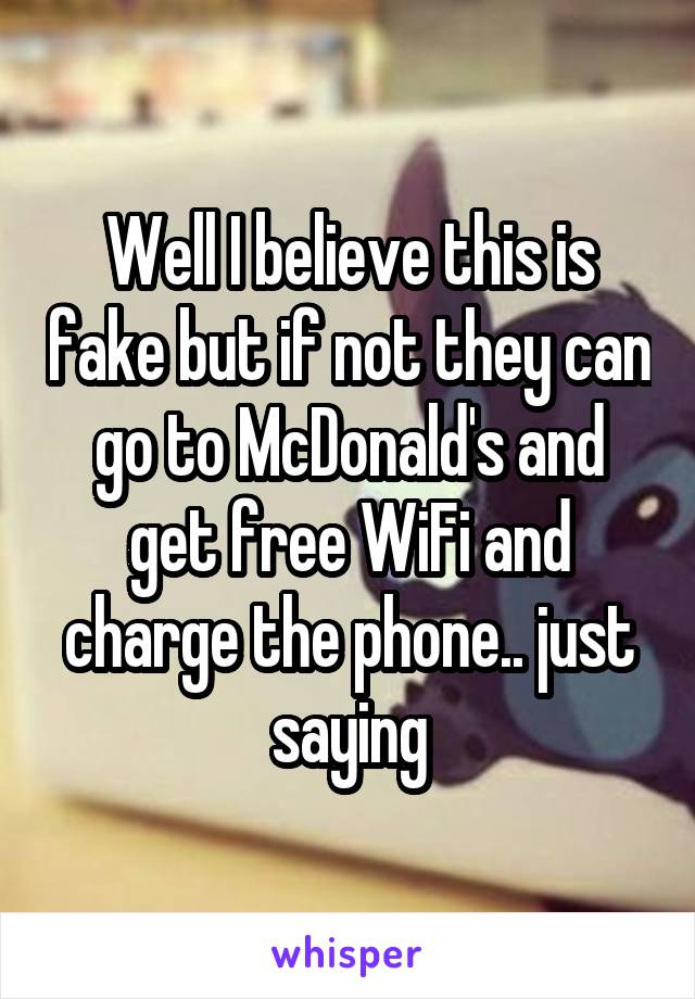 Well I believe this is fake but if not they can go to McDonald's and get free WiFi and charge the phone.. just saying