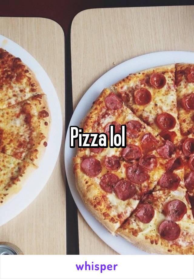 Pizza lol