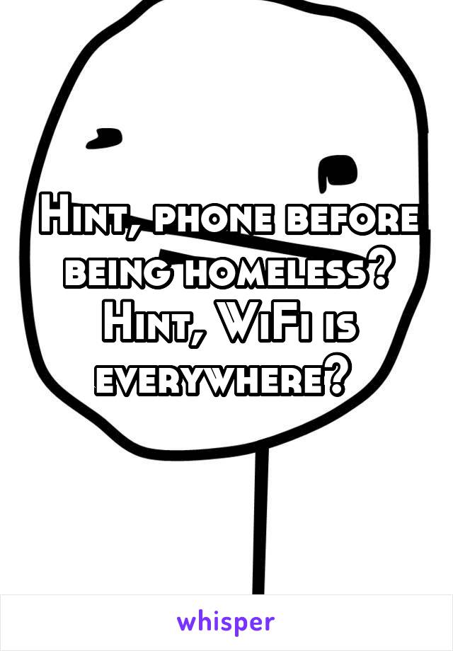 Hint, phone before being homeless? Hint, WiFi is everywhere? 
