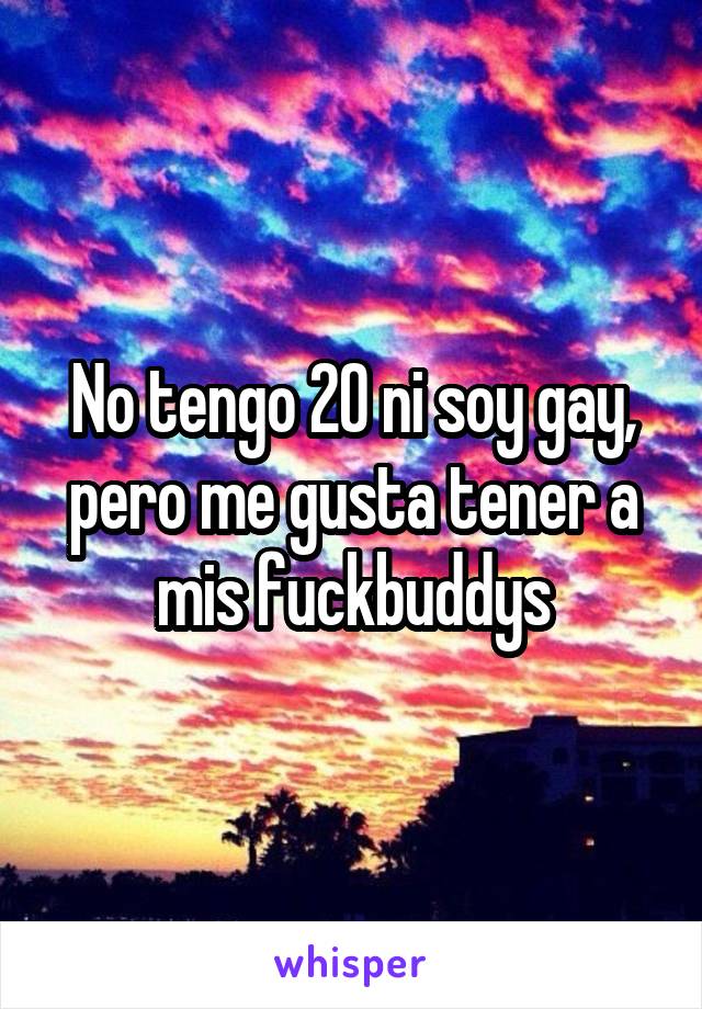 No tengo 20 ni soy gay, pero me gusta tener a mis fuckbuddys