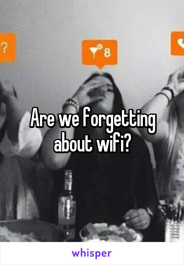 Are we forgetting about wifi?