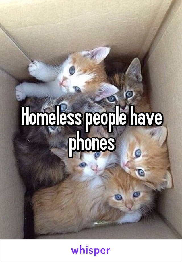 Homeless people have phones