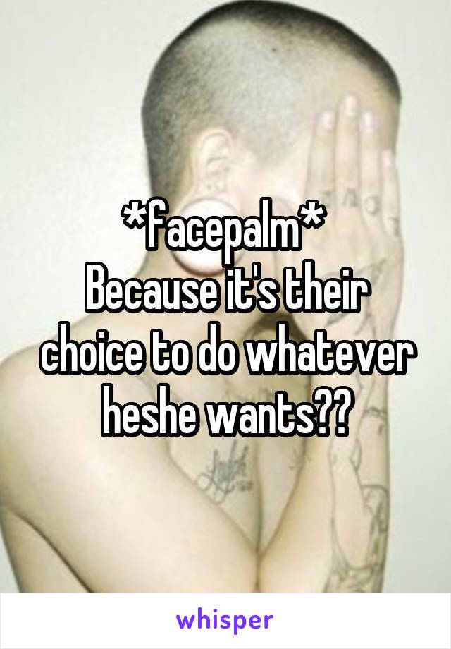 *facepalm* 
Because it's their choice to do whatever he\she wants??